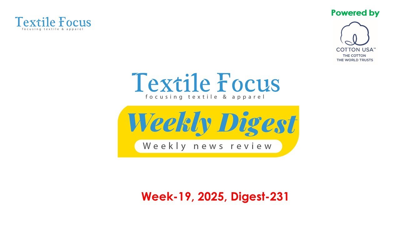 Textile Focus Weekly Digest | Week 19, 2025 | Digest- 231 | Textile News | RMG News | Denim News