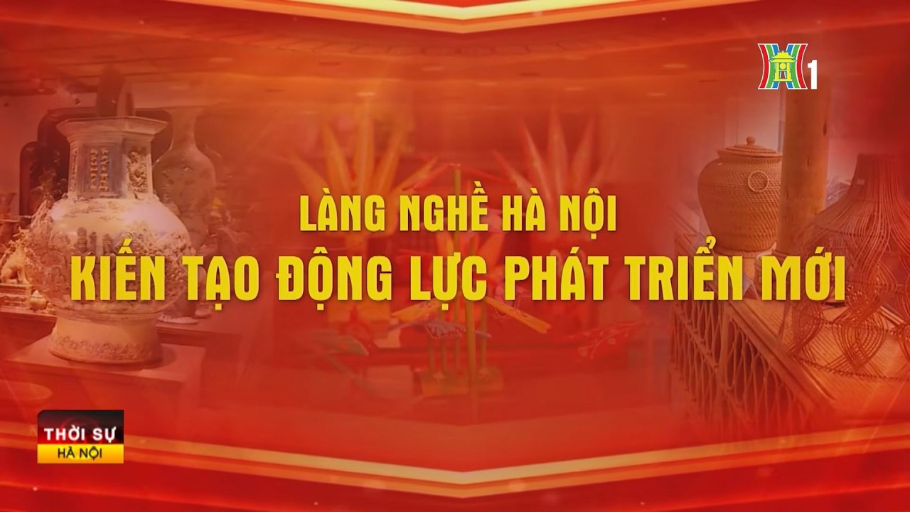 Làng nghề Hà Nội: Kiến tạo động lực phát triển mới | Tin tức