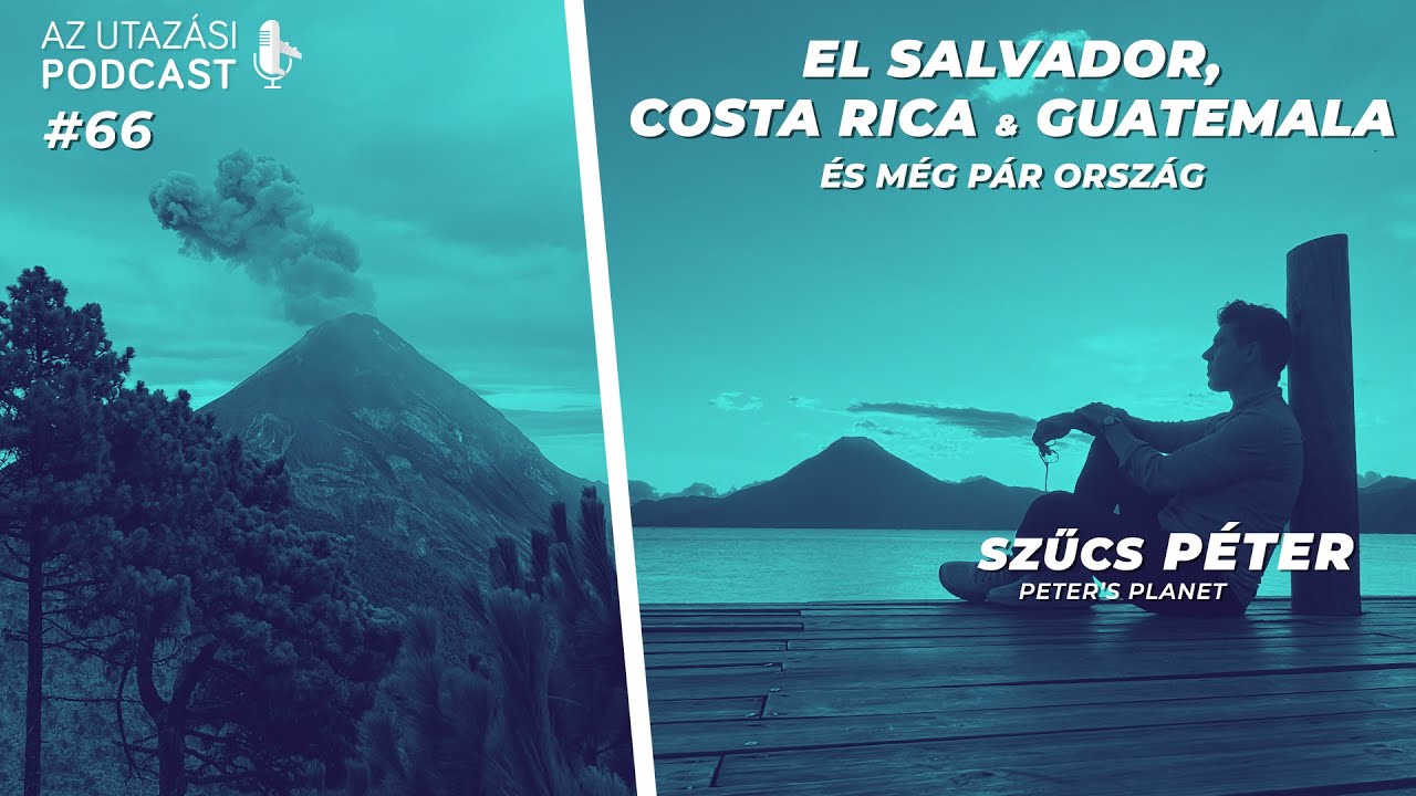 #66 El Salvador, Costa Rica & Guatemala // Szűcs Péter // Az Utazási Podcast