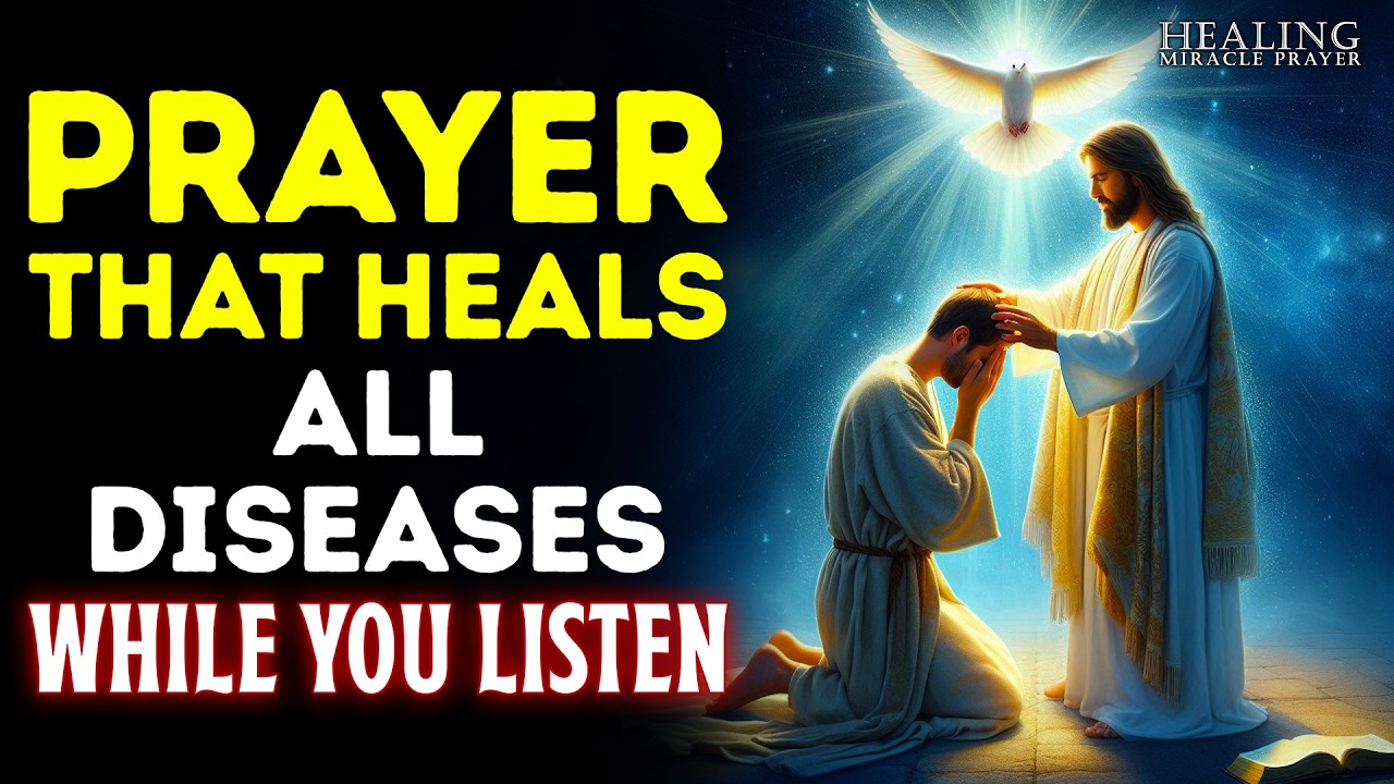 MIRACULOUS PRAYER THAT HEALS ALL DISEASES — RECEIVE HEALING WHILE YOU LISTEN