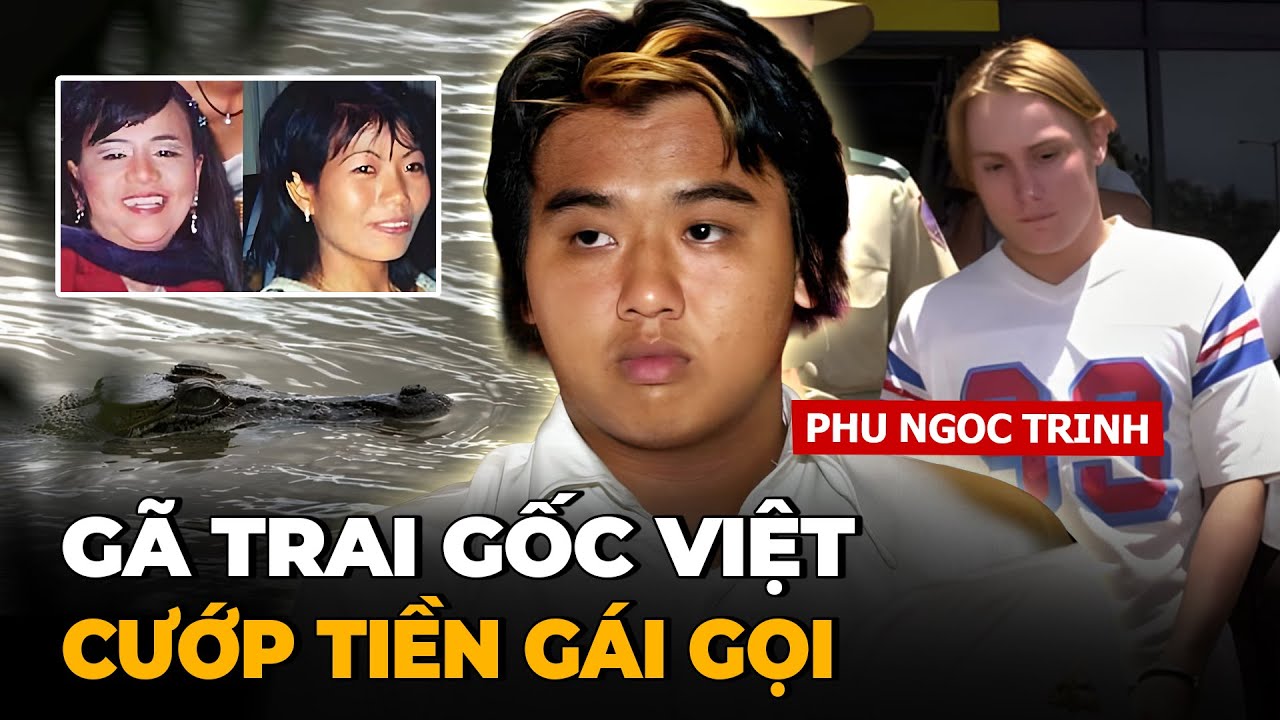 Gã Thanh Niên Úc Gốc Việt Mượn Tay Cá Sấu Phi Tang 2 Cô Gái Thái Lan - Vụ Phú Ngọc Trịnh
