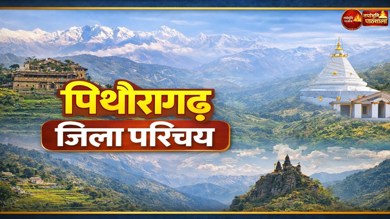 पिथौरागढ़ जनपद परिचय | इतिहास, भूगोल व संस्कृति | Uttarakhand District Series