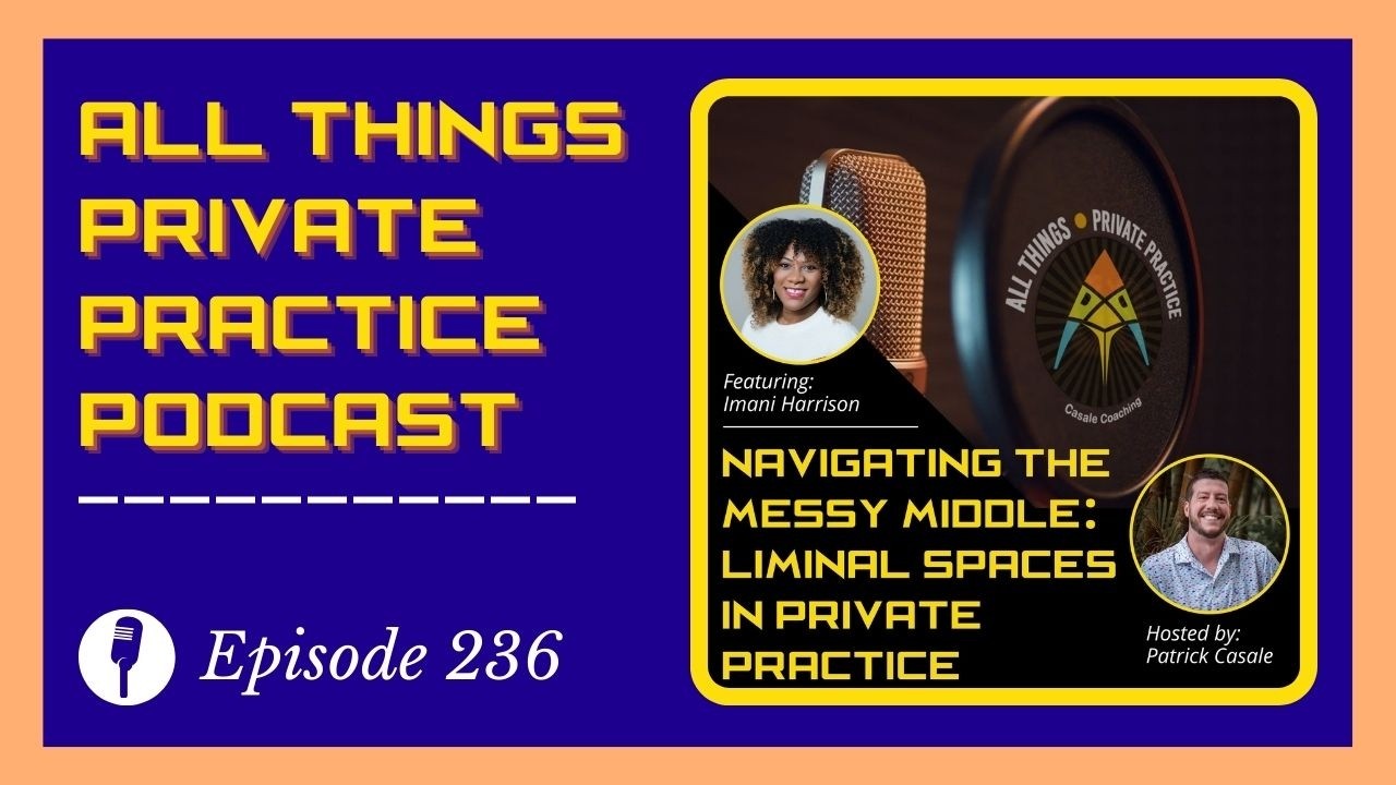 Episode 236: Navigating the Messy Middle: Liminal Spaces in Private Practice | Imani Harrison