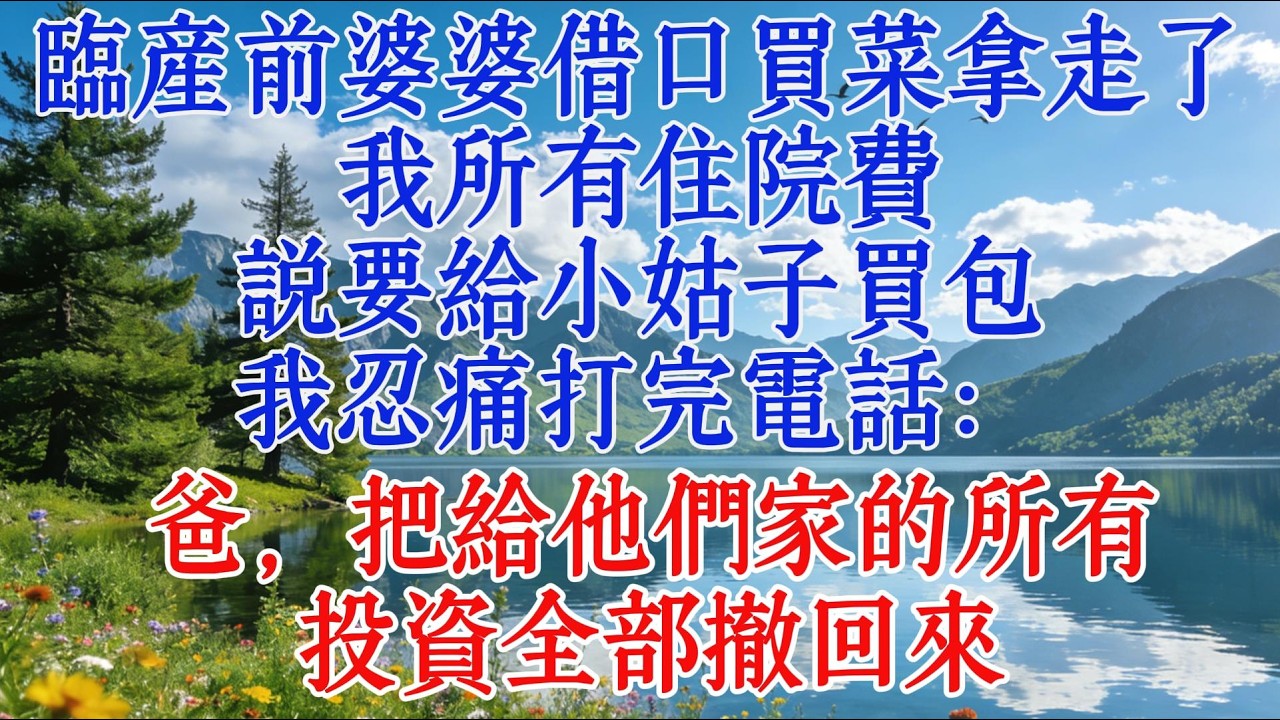 臨產前婆婆藉口買菜拿走了我所有住院費，說要給小姑子買包，我忍痛打完電話：爸，把給他們家的所有投資全部撤回來#故事 #情感 #感情