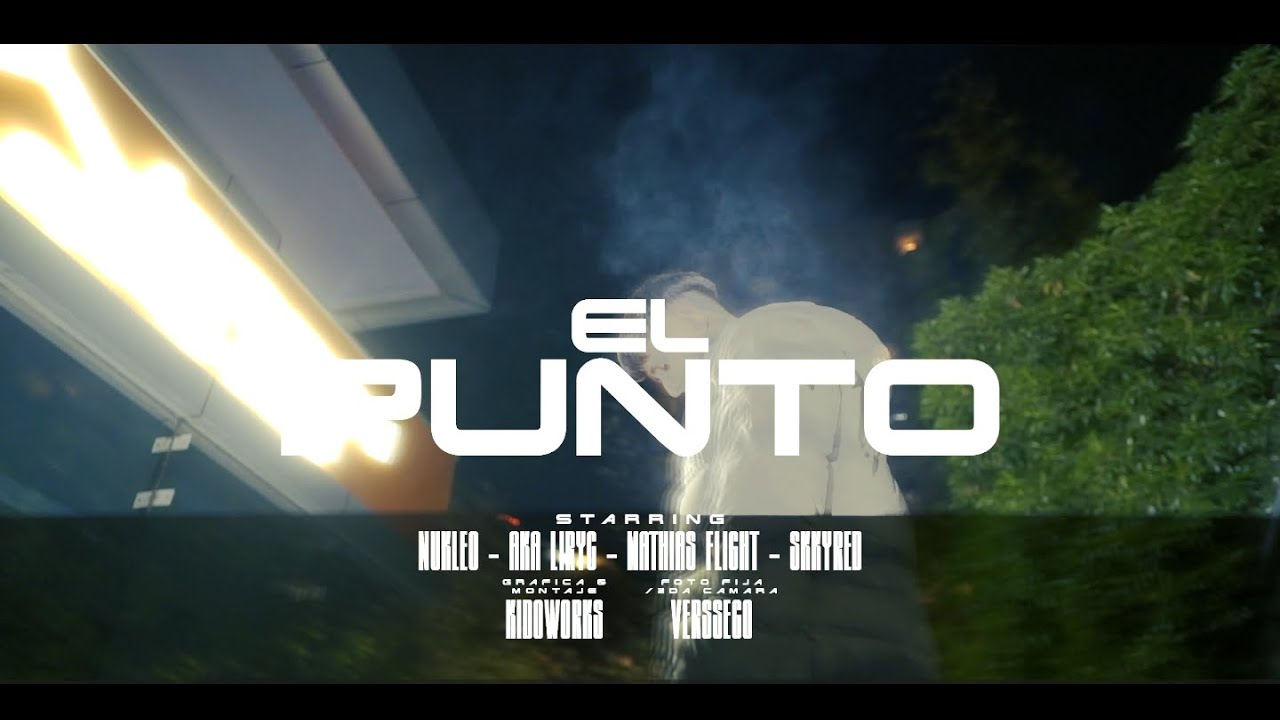 Nukleo, Mathias Flight, Skkyred, Aka Liryk - El Punto (Video Oficial) Shot By Kidoworks