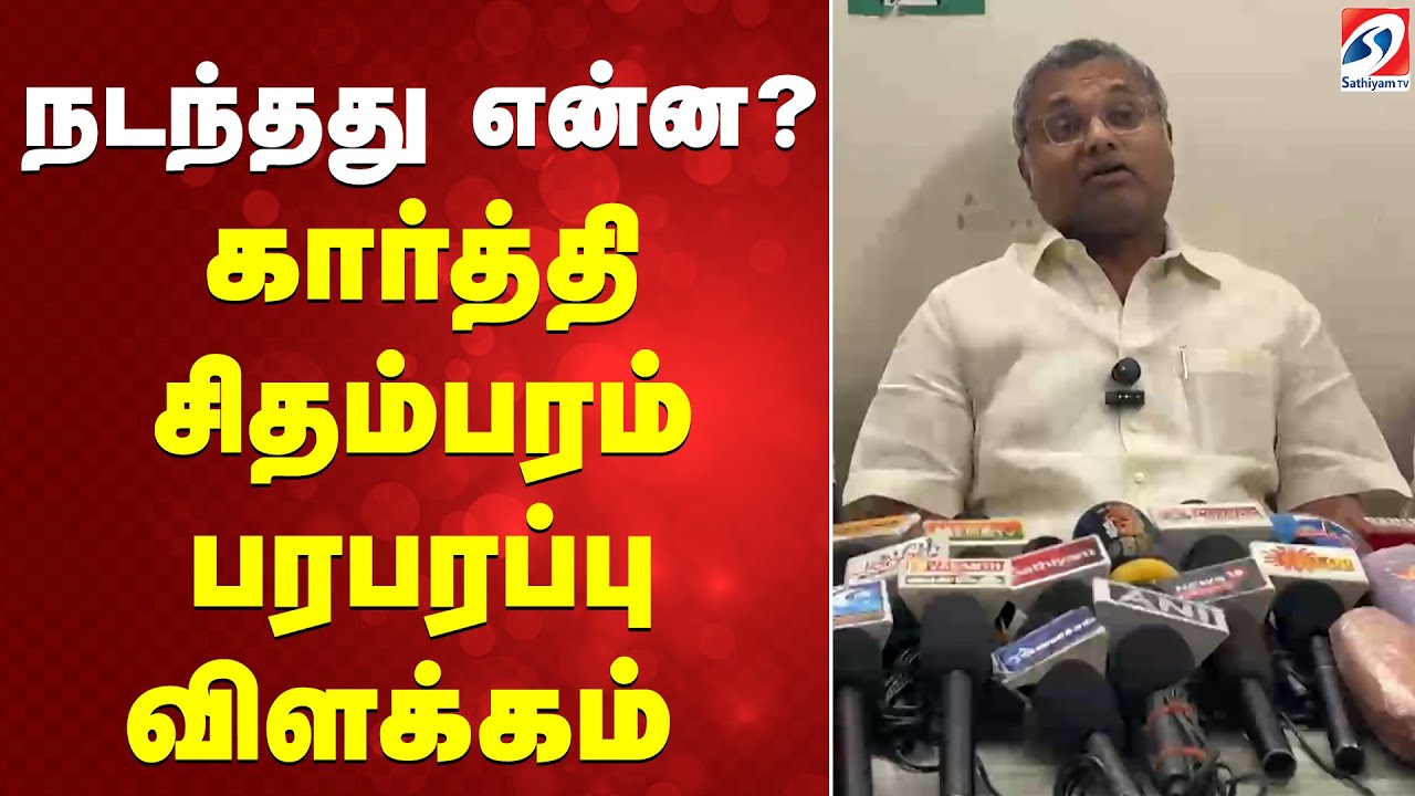 நடந்தது என்ன?  கார்த்தி சிதம்பரம் பரபரப்பு விளக்கம்
