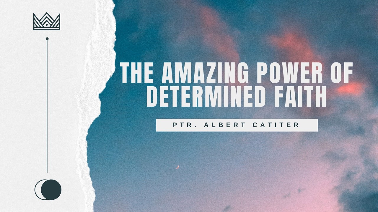 The Amazing Power of Determined Faith | Ptr. Albert Catiter