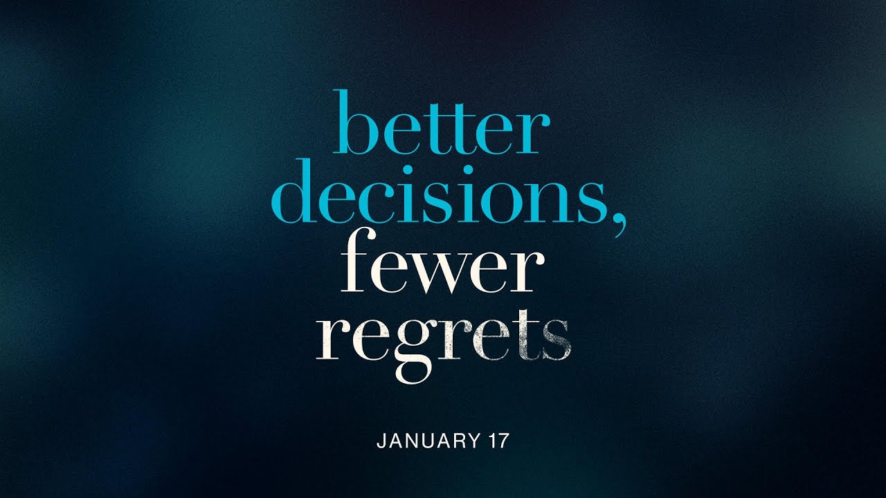 BETTER DECISIONS, FEWER REGRETS, PART 3 | January 17 | North Point Community Church