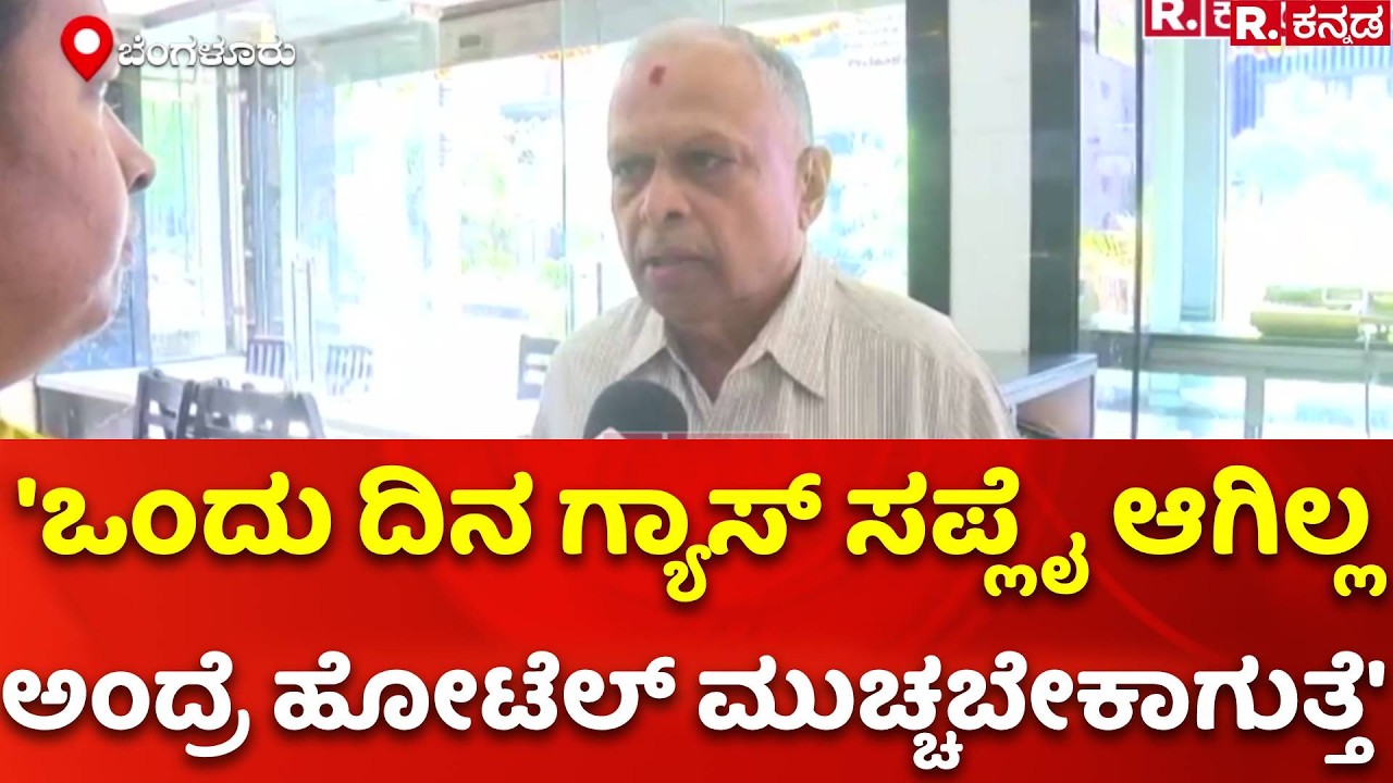 LPG Cylinder Shortage : 'ಒಂದು ದಿನ ಗ್ಯಾಸ್​ ಸಪ್ಲೈ ಆಗಿಲ್ಲ ಅಂದ್ರೆ ಹೋಟೆಲ್​ ಮುಚ್ಚಬೇಕಾಗುತ್ತೆ'