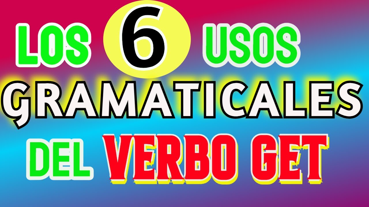 TODOS LOS USOS GRAMATICALES Y SIGNIFICADOS DEL VERBO GET