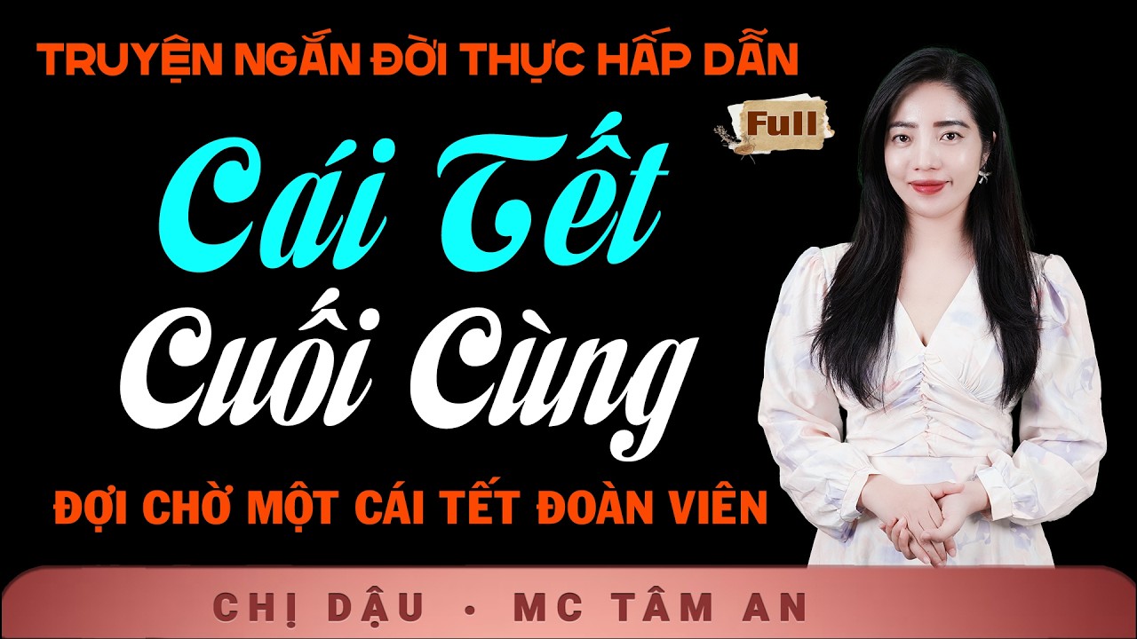 Truyện Ngắn Đầu Năm 2026 - Cái Tết Cuối Cùng - Nghe Tâm An Kể Chuyện Tết Ấm Lòng Người Xa Quê