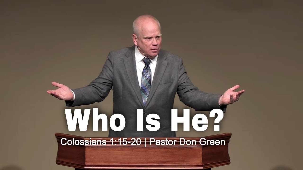Who Is He? (Colossians 1:15-20) Pastor Don Green