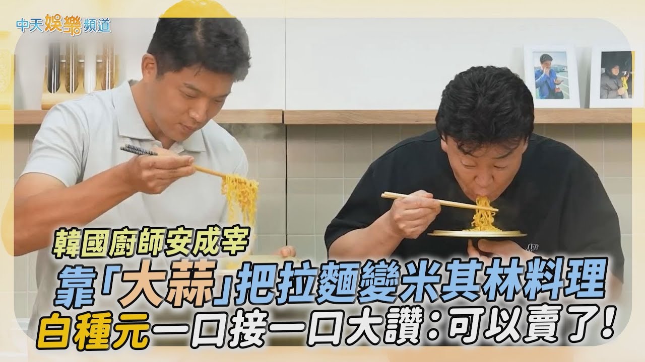 【撩星聞】韓國廚師安成宰靠「大蒜」把拉麵變米其林料理  白種元一口接一口大讚：可以賣了！