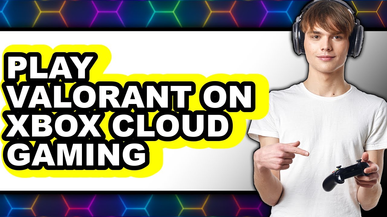 How to Play Valorant on Xbox Cloud Gaming 2025 - Easy Guide