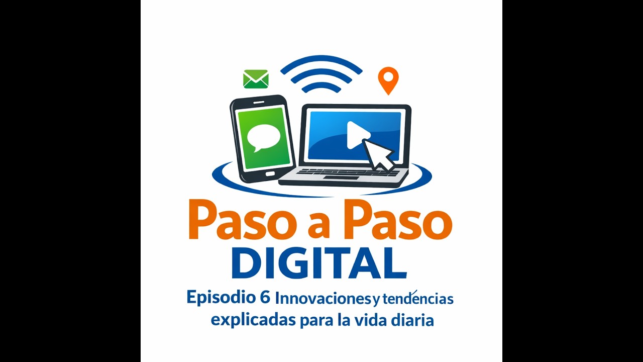 Paso a Paso Digital : Episodio 6 Innovaciones y tendencias explicadas para la vida diaria