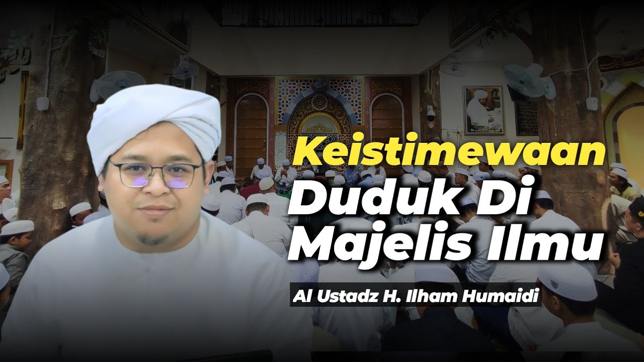 Keistimewaan Duduk Di Majelis Ilmu - Al Ustadz H. Ilham Humaidi