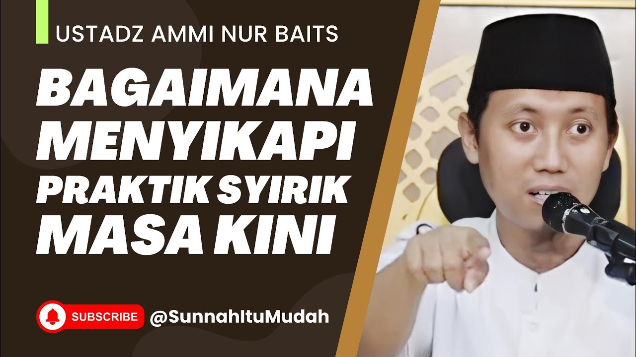 Bagaimana Menyikapi Praktik Syirik Masa Kini | Ustadz Ammi Nur Baits