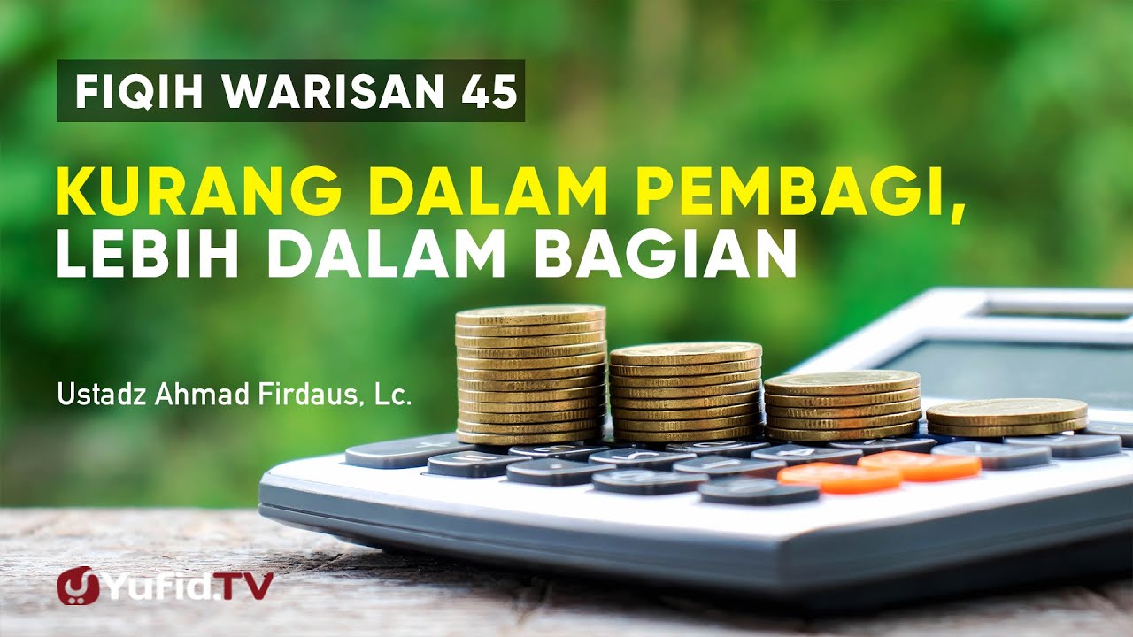 Kurang dalam Pembagi, Lebih dalam Bagian - Ustadz Ahmad Firdaus Lc.- Fiqih Warisan 45