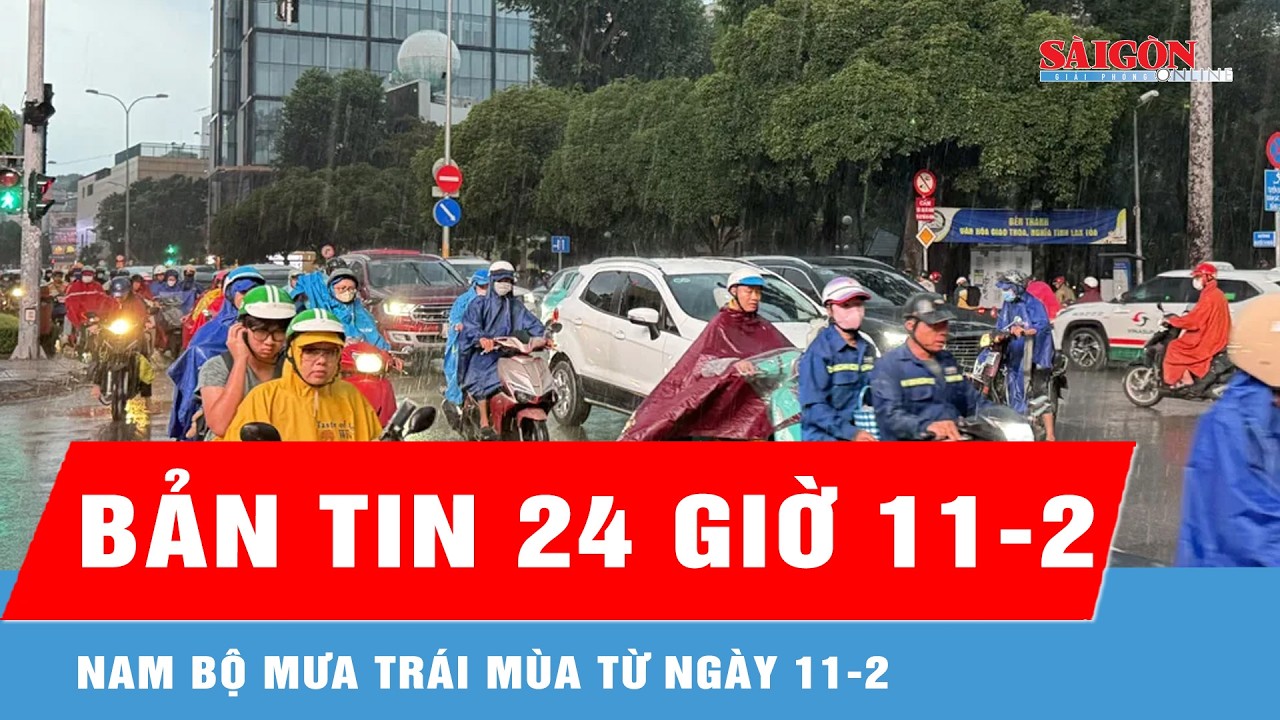 Bản tin 24 giờ 11-2: Nam bộ mưa trái mùa từ ngày 11-2