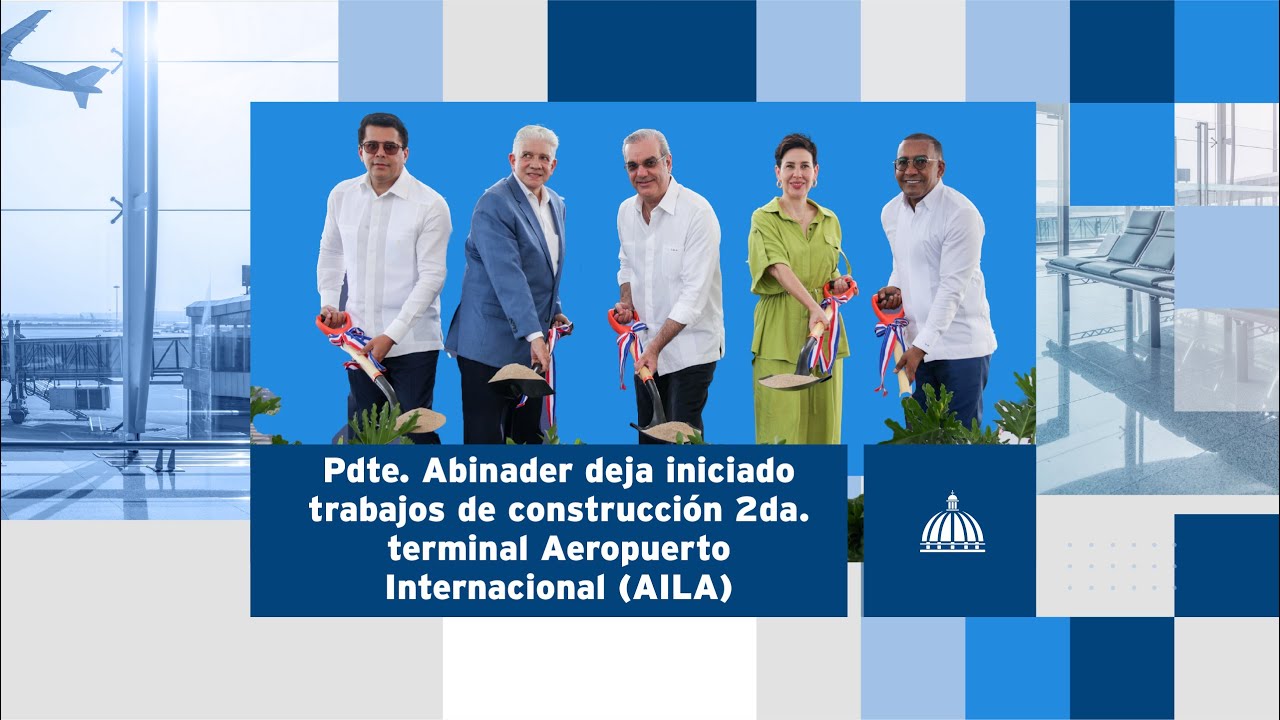 Pdte. Abinader deja iniciados trabajos de construcción 2.ª terminal Aeropuerto Internacional (AILA)