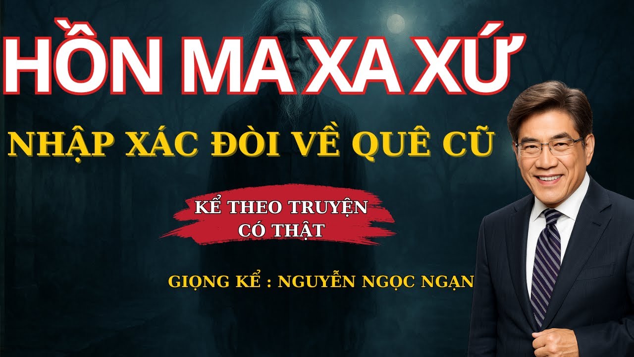 Truyện Ma Nguyễn Ngọc Ngạn - Hồn Ma Xa Xứ Nhập Xác Trở Về Cố Hương