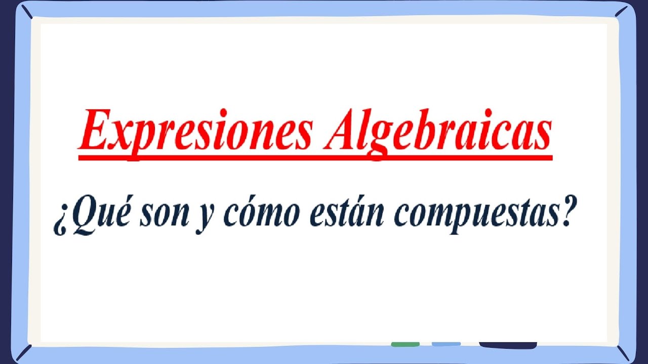 Expresiones Algebraicas - ¿Qué son y cómo están compuestas?