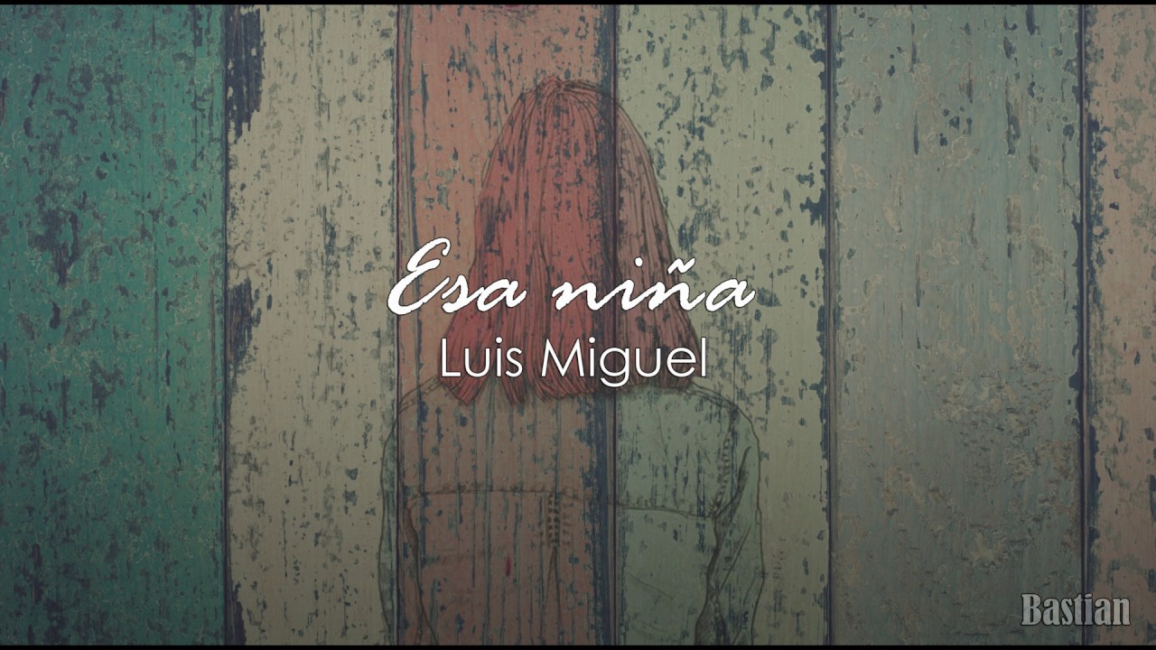 Luis Miguel - Esa Ni&ntilde;a (Letra) ♡