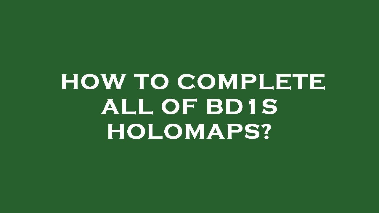How to complete all of bd1s holomaps?