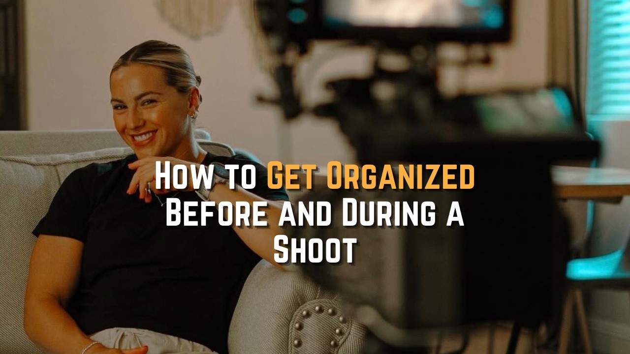 How to Get Organized Before and During a Shoot