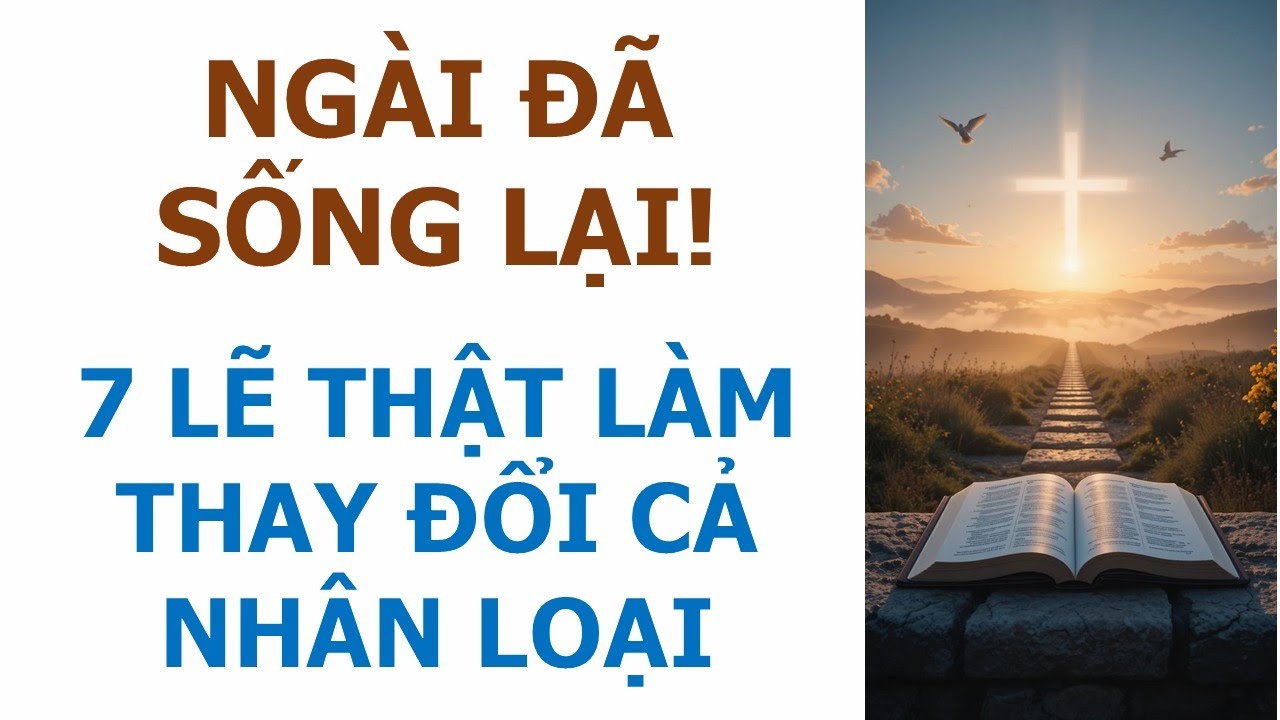 🌅 Ngài Đã Sống Lại! 7 Lẽ Thật Làm Thay Đổi Cả Nhân Loại