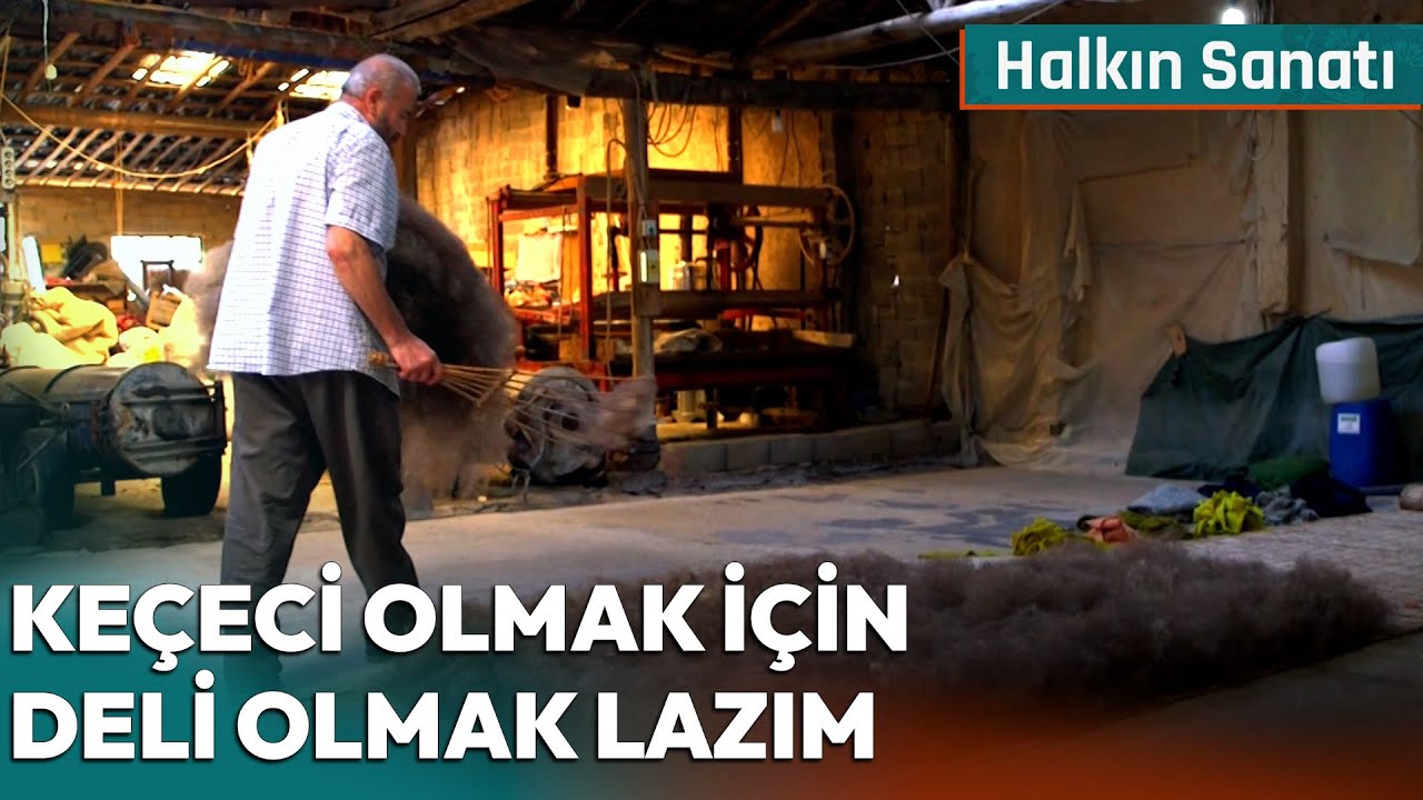 Keçeci Olmak İçin Önce Deli Olmak Lazım | Halkın Sanatı