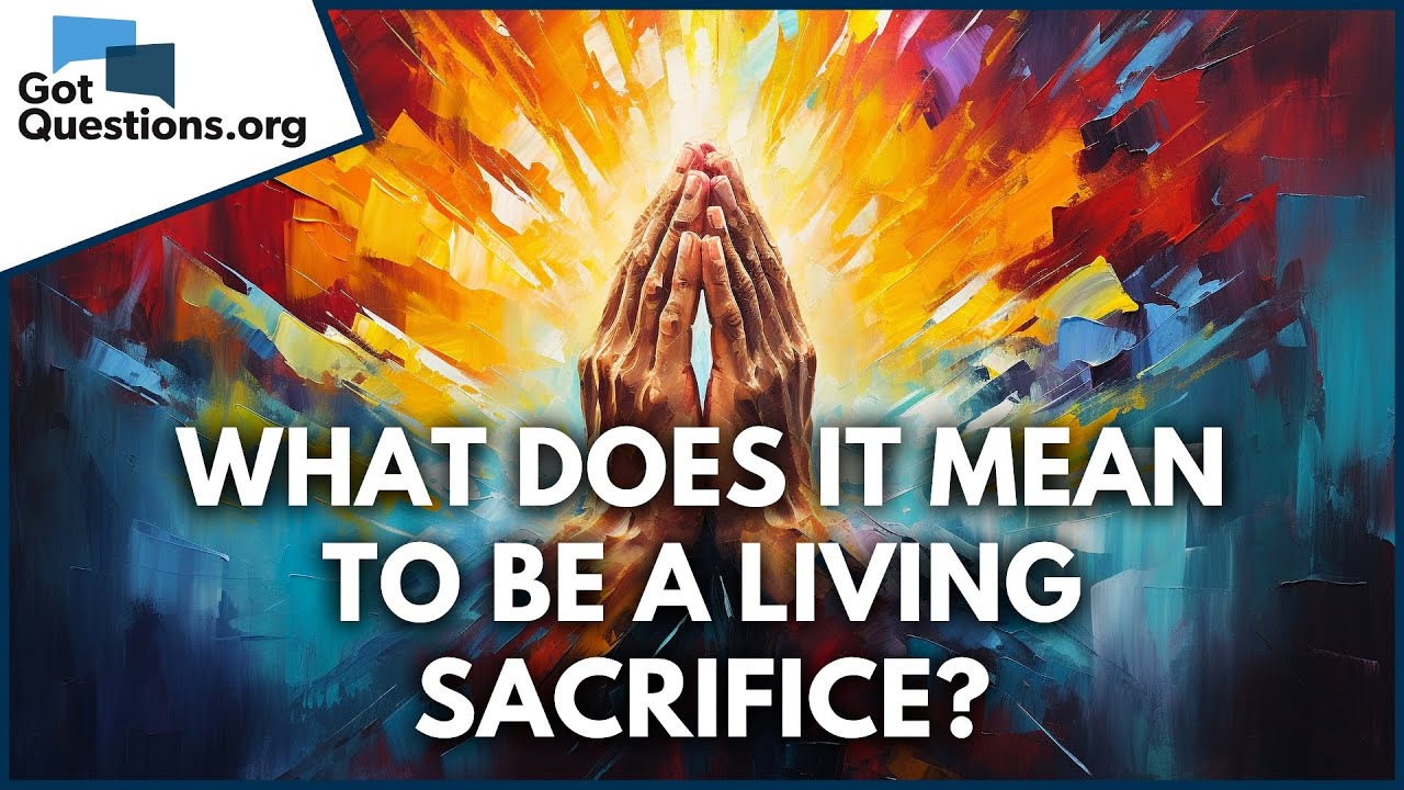 What does it mean to be a living sacrifice in Romans 12:1?  |  GotQuestions.org