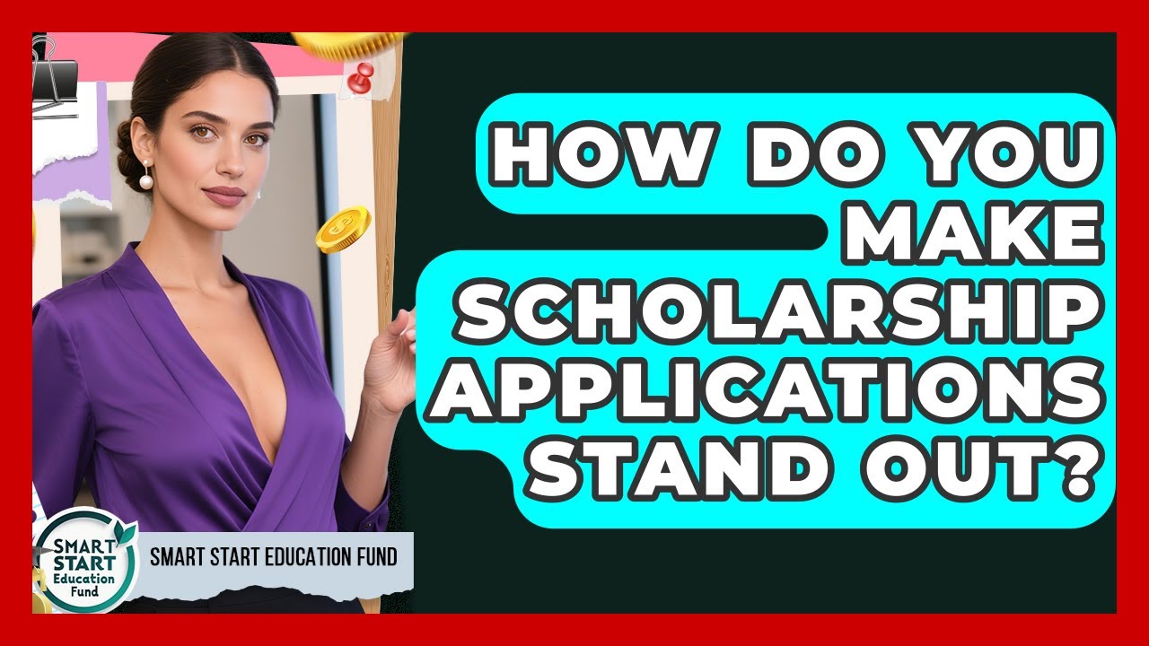 How Do You Make Scholarship Applications Stand Out? - Smart Start Education Fund