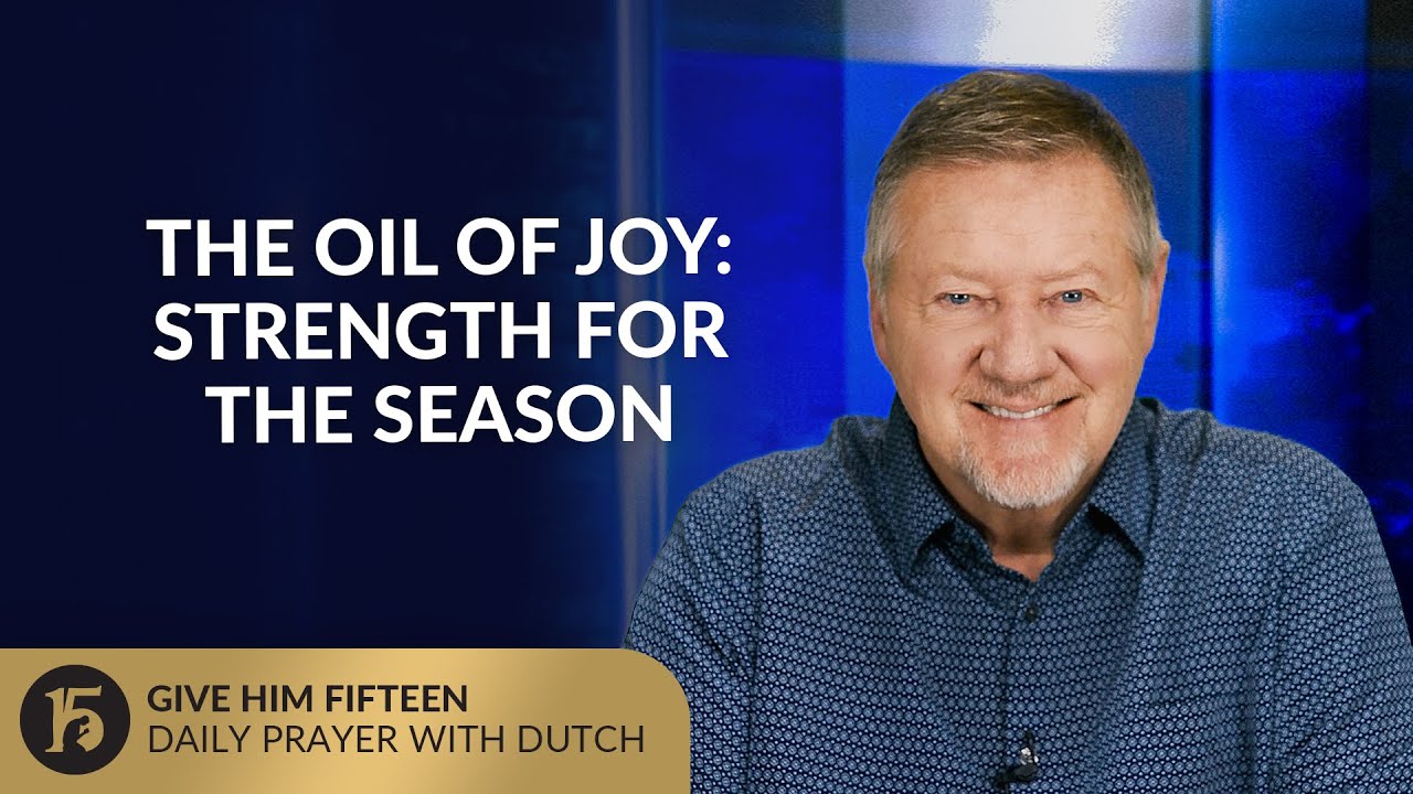 The Oil of Joy  Strength for the Season | Give Him 15: Daily Prayer with Dutch | August 5, 2025