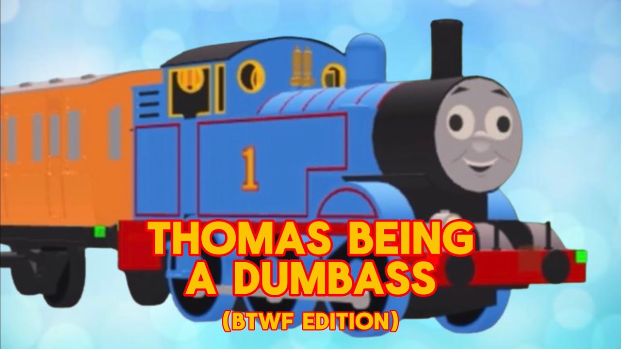 Thomas Being a Dumbass (BTWF Edition)