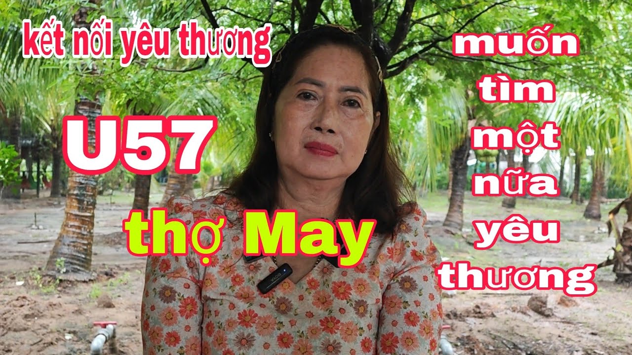 230, chị Nguyễn Thị Tuyền U57T, đến từ tắc cậu kiên Giang, muốn tìm một nữa yêu thương