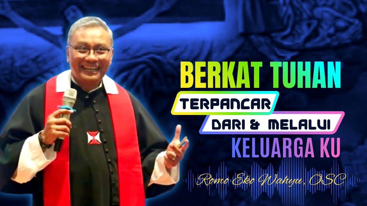 BERKAT TUHAN TERPANCAR DARI DAN MELALUI KELUARGAKU - RENUNGAN KATOLIK BERSAMA ROMO EKO WAHYU, OSC
