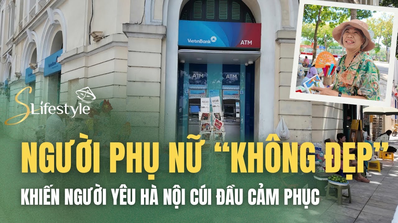 NGƯỜI PHỤ NỮ KHÔNG ĐẸP LÀM DÂN YÊU HÀ NỘI CÚI ĐẦU CẢM PHỤC | S LIFESTYLE - LỐI SỐNG VIỆT