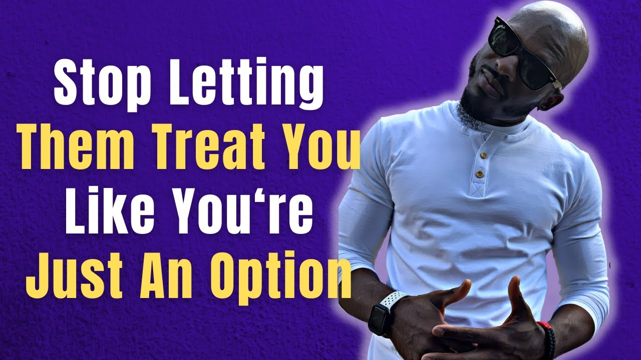 WHY YOU NEED TO WALK AWAY WHEN THEY TREAT YOU LIKE AN OPTION & NOT A PRIORITY