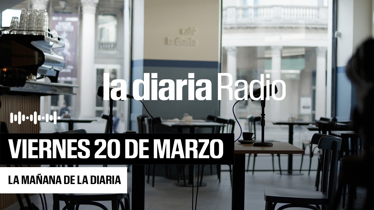 La mañana de la diaria | Viernes 20 de Marzo 2026