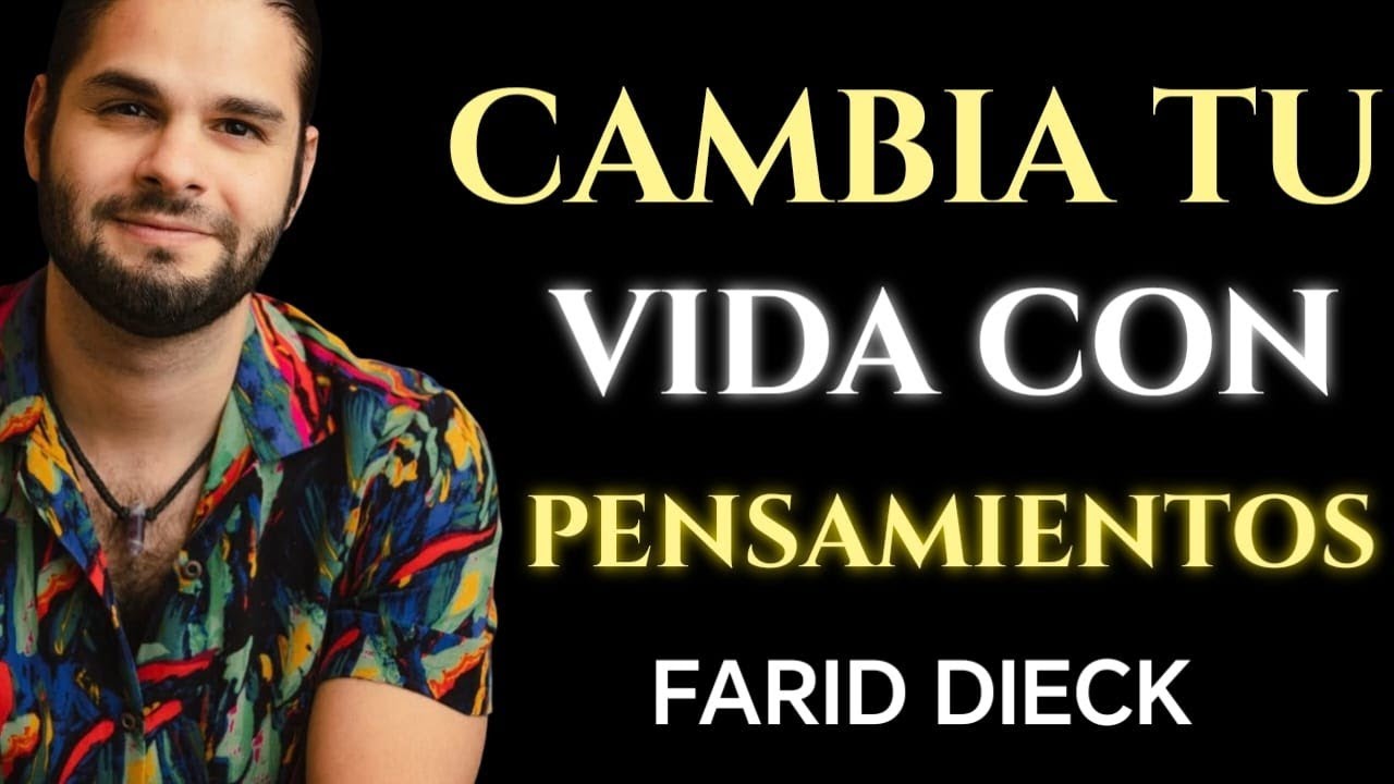 CAMBIA TU VIDA CON PENSAMIENTOS POSITIVOS | FARID DIECK