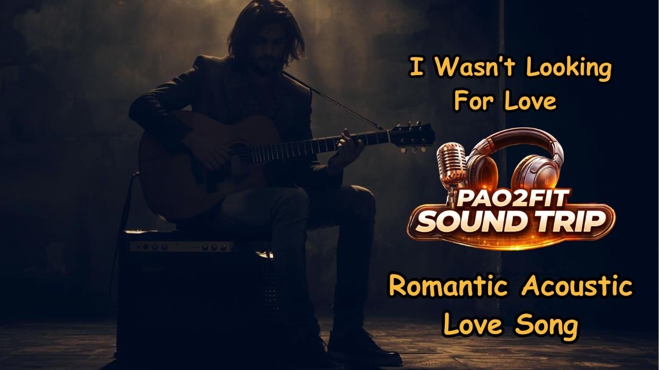 I Wasn’t Looking For Love | Romantic Acoustic Love Song | 🎶 PAO2FIT SOUNDTRIP ORIGINAL MUSIC🎶🎵🎼