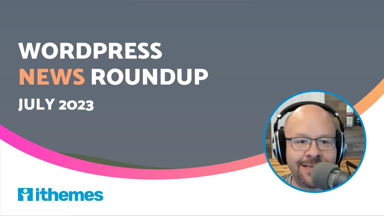 WordPress News Roundup (July 2023)