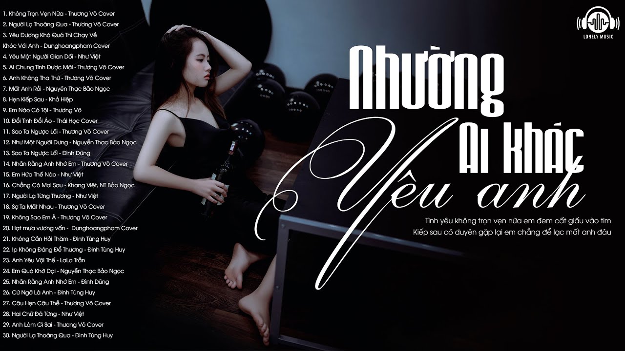 Đã Đến Lúc Em Phải Kết Thúc Cuộc Tình Này - 100 Bài Nhạc Trẻ Buồn Mới Nhất, Nhạc Tâm Trạng Hay Nhất