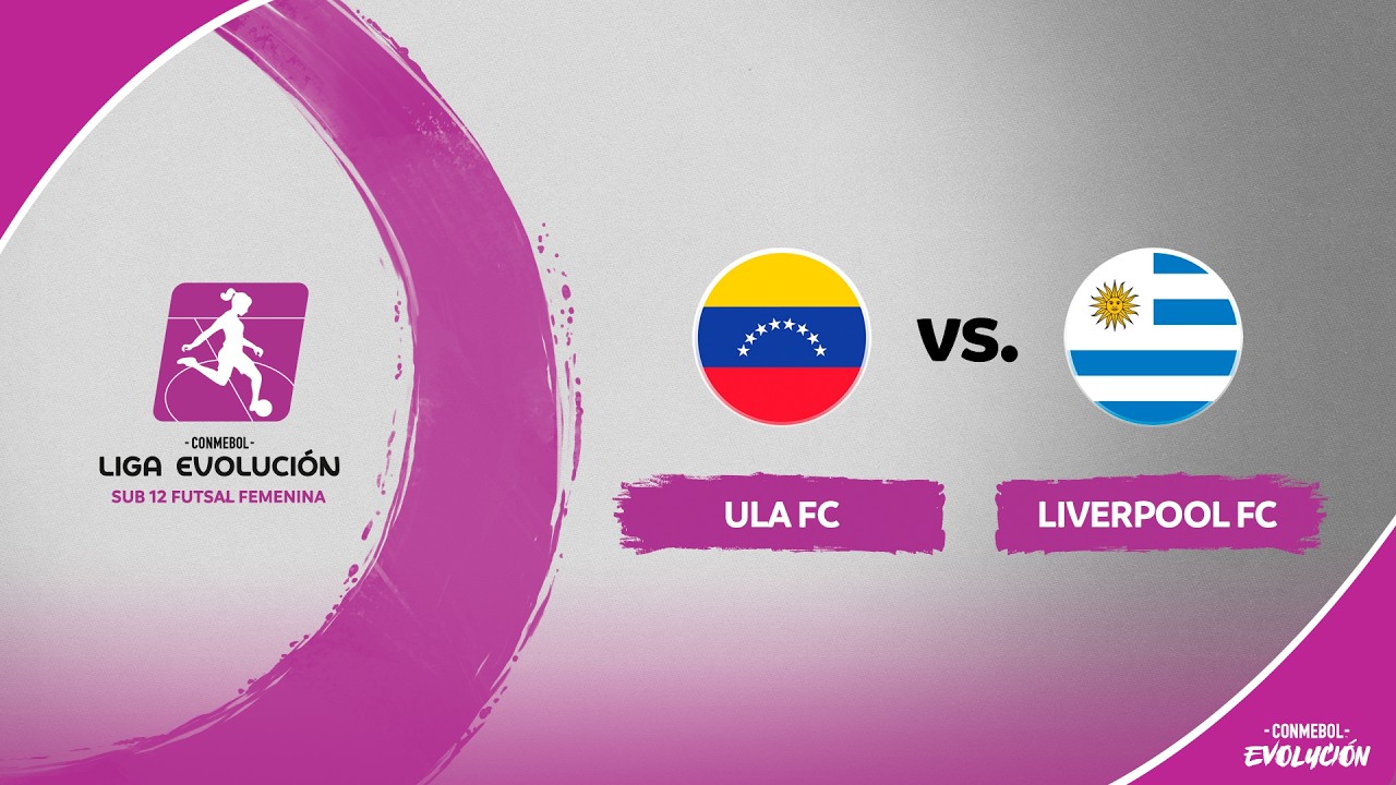 EN VIVO | ULA FC vs. LIVERPOOL | CONMEBOL LIGA EVOLUCI&Oacute;N SUB12 FUTSAL FEMENINA 2026