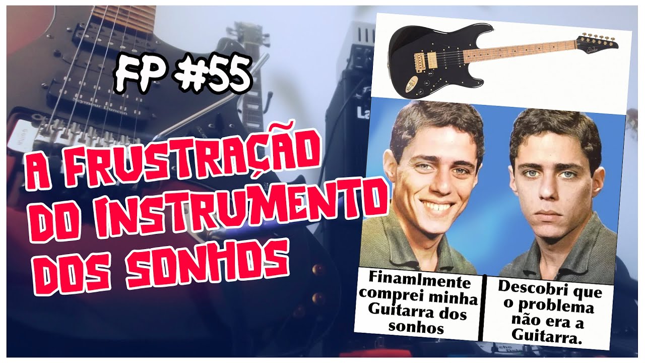 FP #55 - A Frustração do Instrumento dos Sonhos