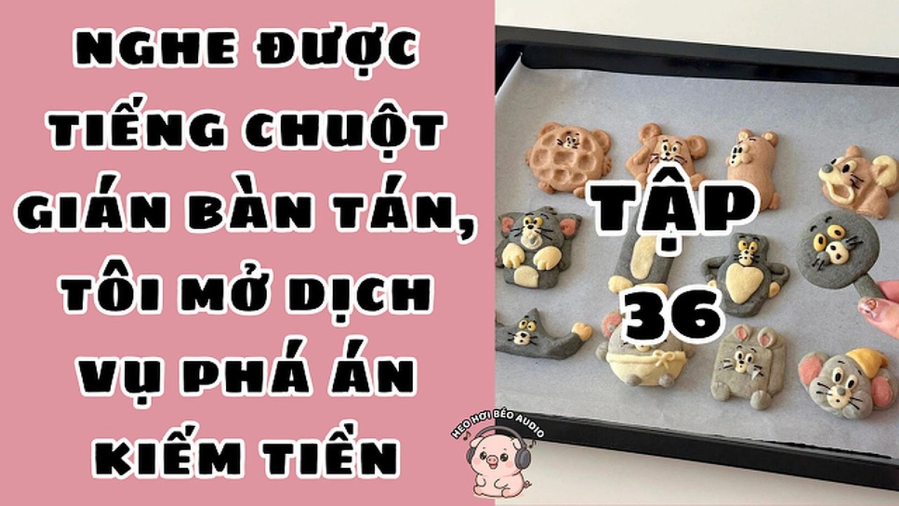 [Tập 36] NGHE ĐƯỢC TIẾNG CHUỘT GI&Aacute;N B&Agrave;N T&Aacute;N, T&Ocirc;I MỞ DỊCH VỤ PH&Aacute; &Aacute;N KIẾM TIỀN