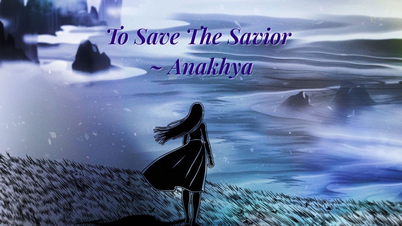 To Save The Savior - Anakhya