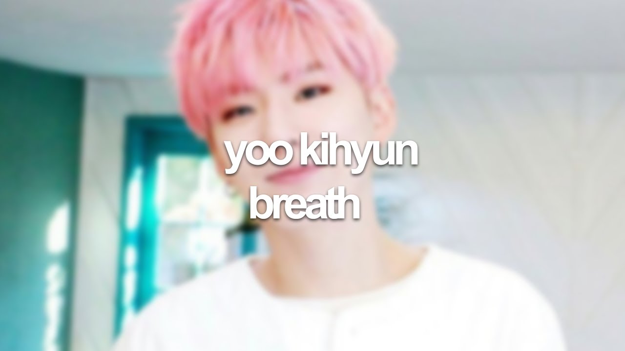 [ YOO KIHYUN ]  breathe