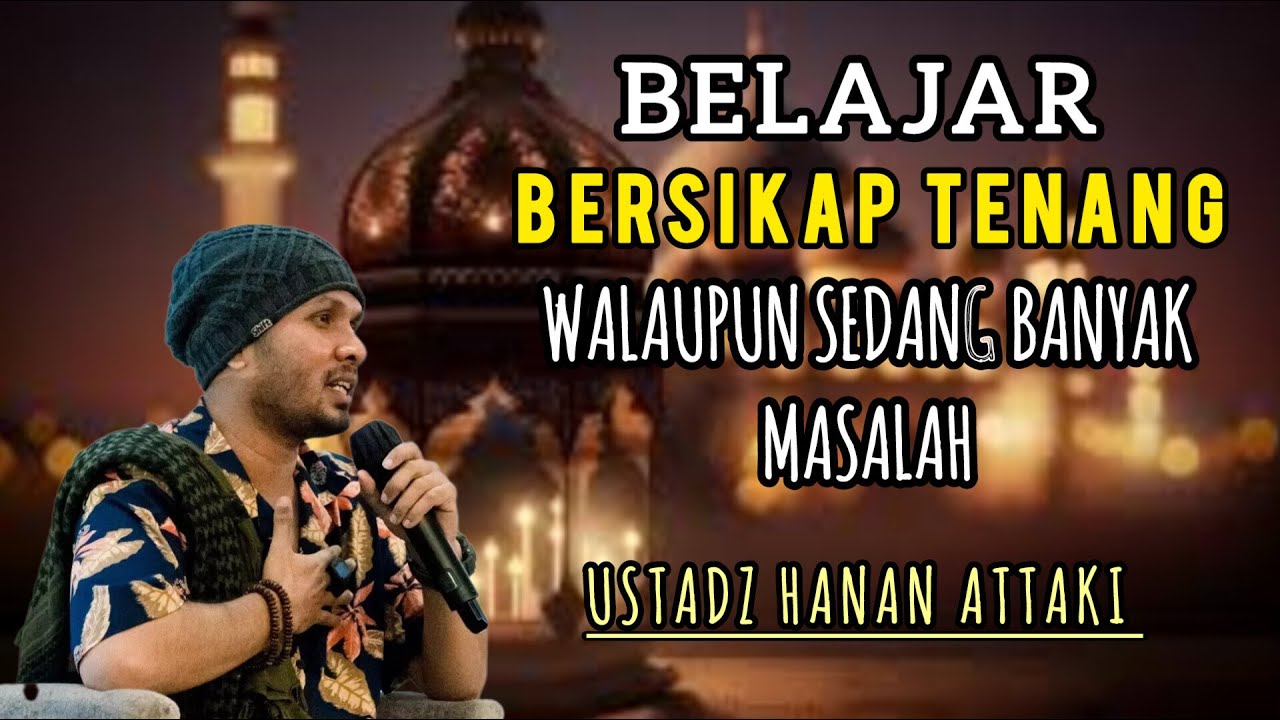 Belajar Bersikap Tenang Walaupun Lagi Banyak Masalah | Ceramah | Ustadz Hanan Attaki